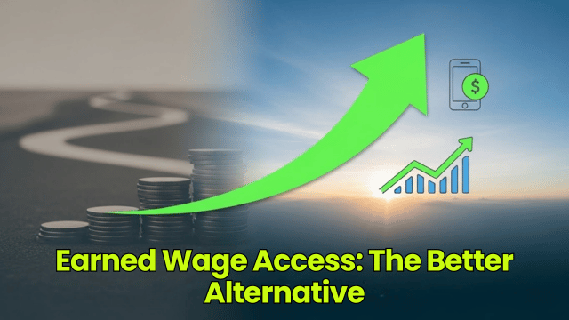 Earned Wage Access: The Better Alternative