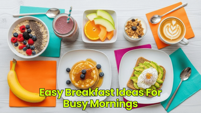 Easy Breakfast Ideas For Busy Mornings