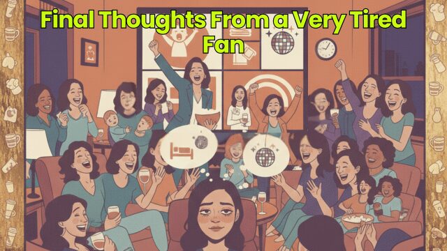 Final Thoughts From a Very Tired Fan