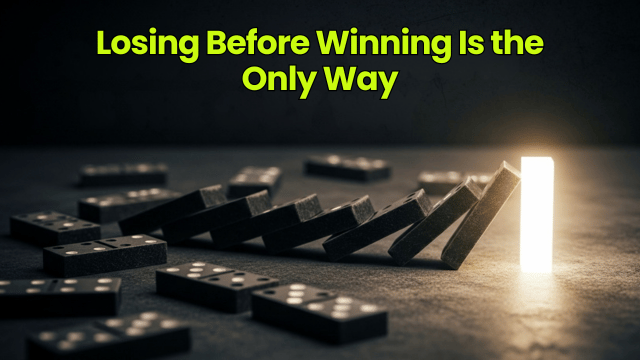 Losing Before Winning Is the Only Way