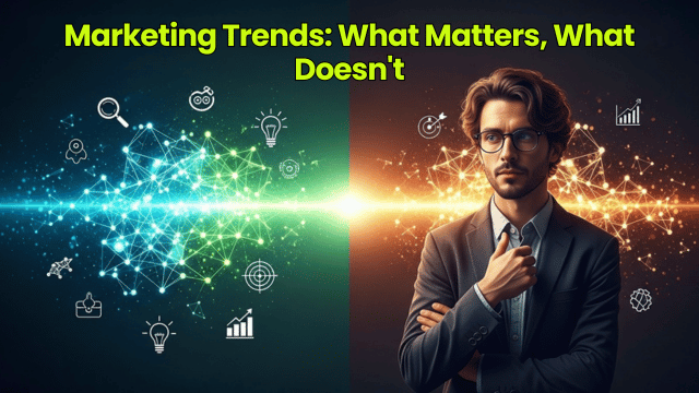 Marketing Trends: What Matters, What Doesn't