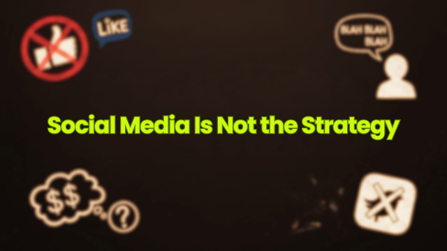 Social Media Is Not the Strategy