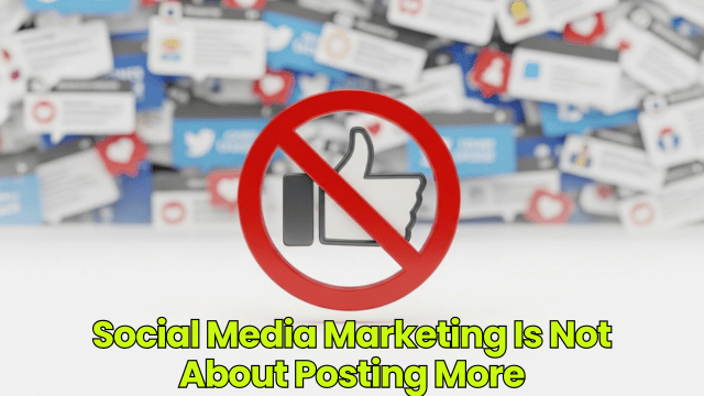 Social Media Marketing Is Not About Posting More