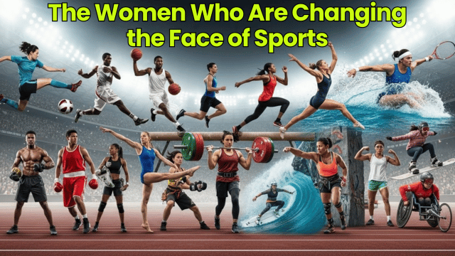 The Women Who Are Changing the Face of Sports