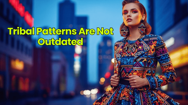 Tribal Patterns Are Not Outdated