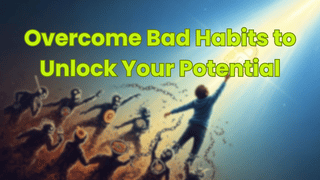 Overcome Bad Habits to Unlock Your Potential