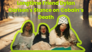 Longtime Friend Dylan Carlson's Stance on Cobain’s Death
