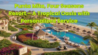 Punta Mita, Four Seasons Resort – A Tropical Oasis with Personalized Service