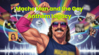 Macho Man and the Gay Anthem Legacy