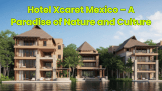 Hotel Xcaret Mexico – A Paradise of Nature and Culture