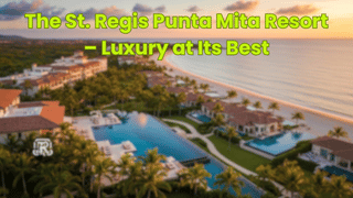 The St. Regis Punta Mita Resort – Luxury at Its Best