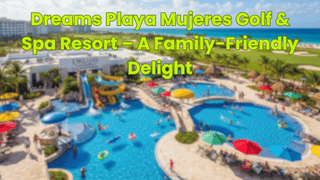 Dreams Playa Mujeres Golf & Spa Resort – A Family-Friendly Delight