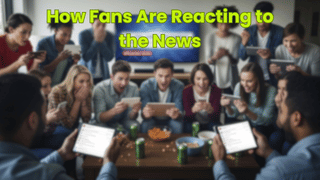 How Fans Are Reacting to the News