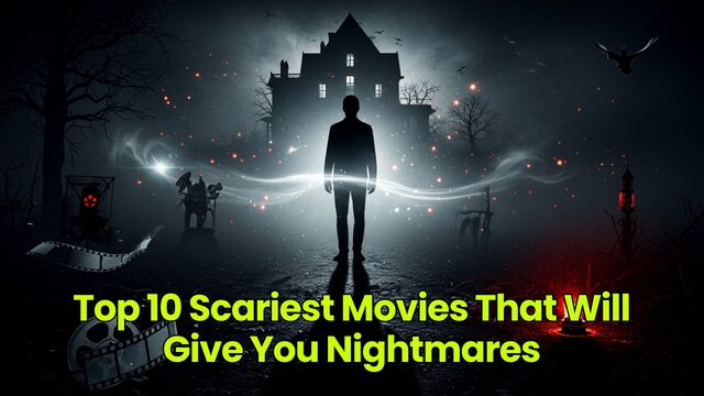 Top 10 Scariest Movies That Will Give You Nightmares
