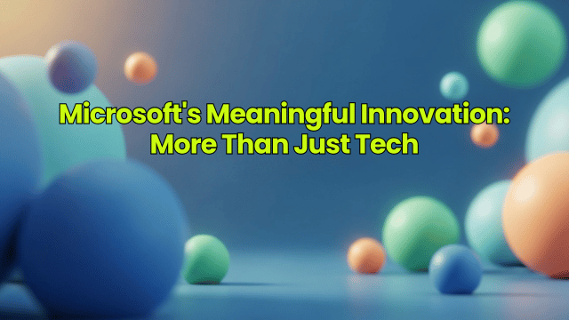 Microsoft's Meaningful Innovation: More Than Just Tech