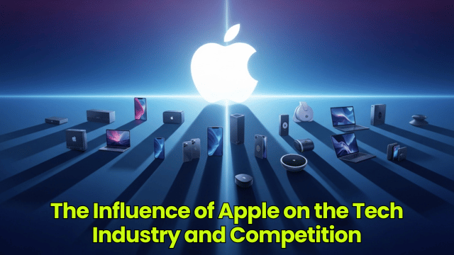 The Influence of Apple on the Tech Industry and Competition