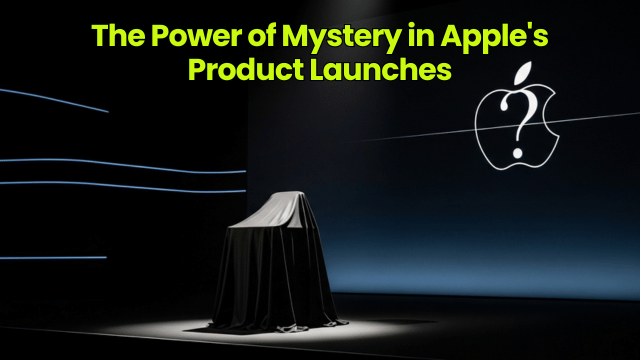 The Power of Mystery in Apple's Product Launches