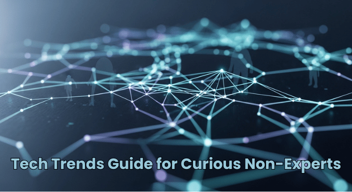 Tech Trends Guide for Curious Non-Experts