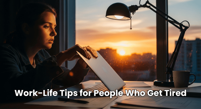 Work-Life Tips for People Who Get Tired